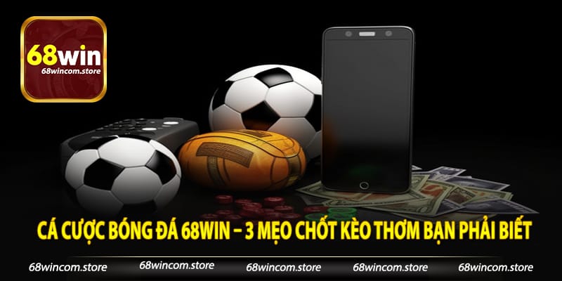 Cá Cược Bóng Đá 68win – 3 Mẹo Chốt Kèo Thơm Bạn Phải Biết