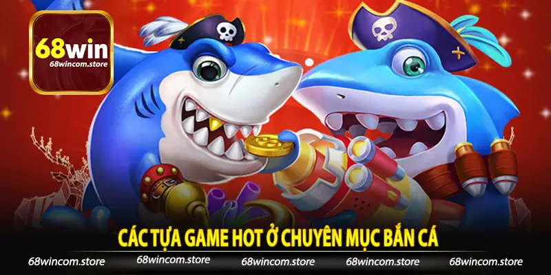 Các tựa game hot ở chuyên mục bắn cá