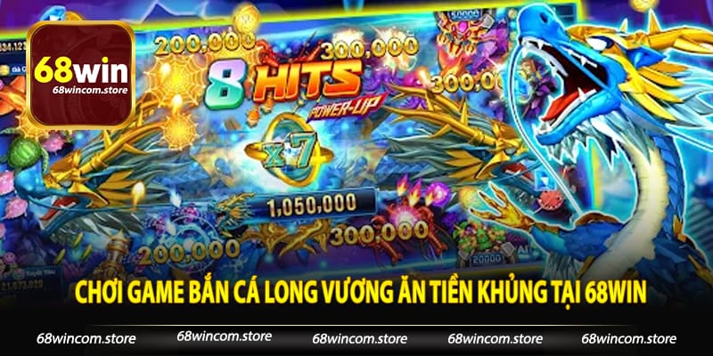 Chơi Game Bắn Cá Long Vương Ăn Tiền Khủng Tại 68Win