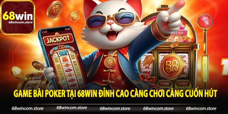 Game Bài Poker Tại 68win Đỉnh Cao Càng Chơi Càng Cuốn Hút