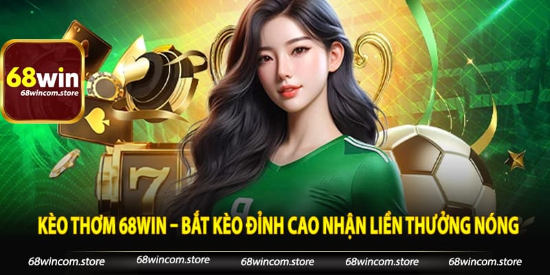 Kèo Thơm 68win – Bắt Kèo Đỉnh Cao Nhận Liền Thưởng Nóng