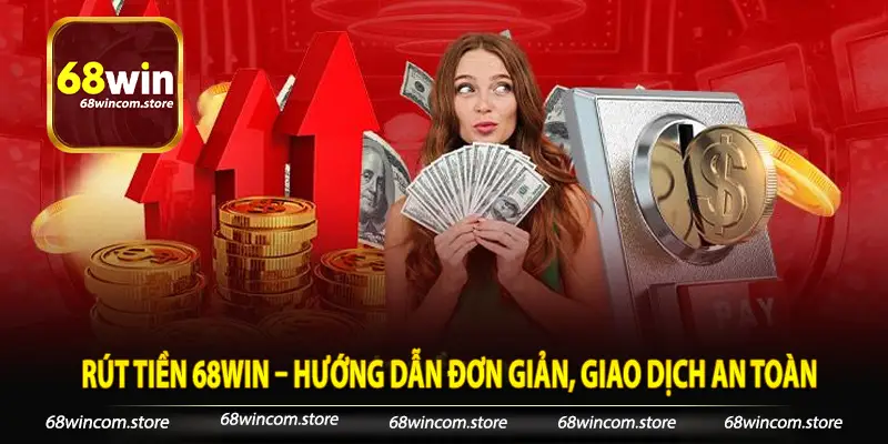 Rút Tiền 68Win – Hướng Dẫn Đơn Giản, Giao Dịch An Toàn