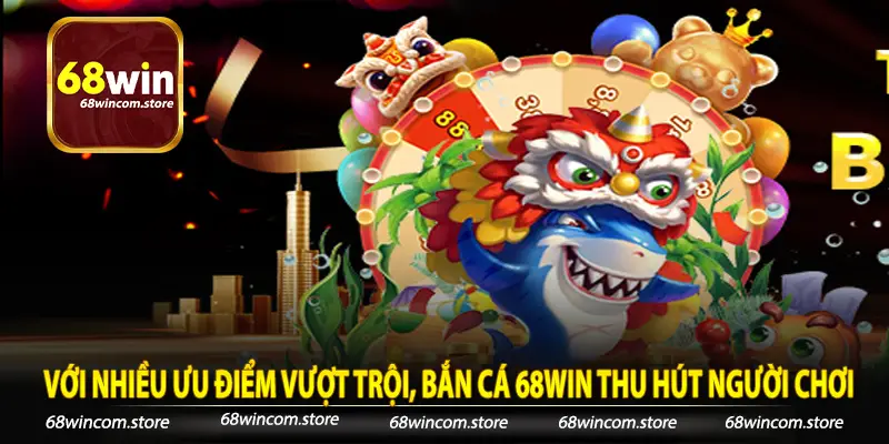 Với nhiều ưu điểm vượt trội, bắn cá 68win thu hút người chơi